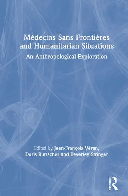 Médecins Sans Frontières and Humanitarian Situations: An Anthropological Exploration by Véran Jean-François