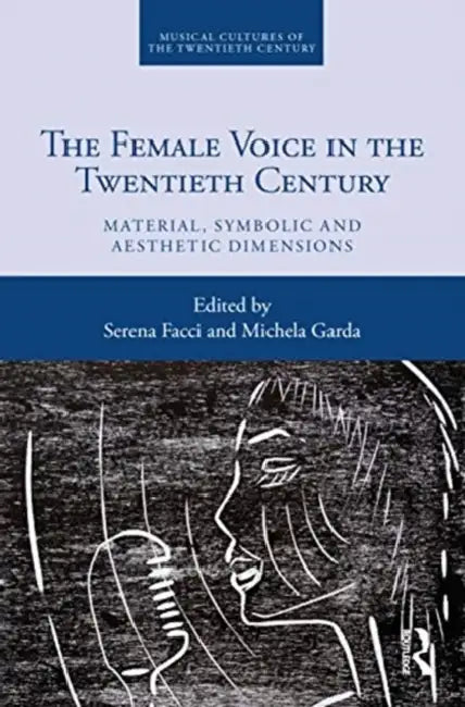 The Female Voice in the Twentieth Century: Material, Symbolic and Aesthetic Dimensions by Facci Serena