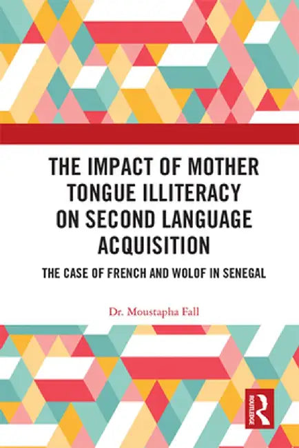 The Impact of Mother Tongue Illiteracy on Second Language Acquisition: The Case of French and Wolof in Senegal by Moustapha Fall
