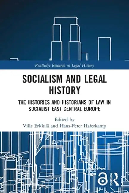 Socialism and Legal History: The Histories and Historians of Law in Socialist East Central Europe by Ville Erkkilä