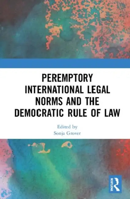 Peremptory International Legal Norms and the Democratic Rule of Law by Grover Sonja