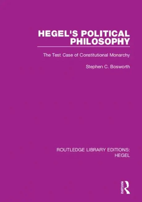Hegel's Political Philosophy: The Test Case of Constitutional Monarchy by Bosworth Stephen C.