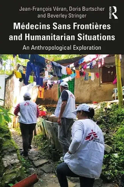 Médecins Sans Frontières and Humanitarian Situations: An Anthropological Exploration by Jean-François Véran