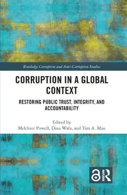 Corruption in a Global Context: Restoring Public Trust, Integrity, and Accountability by Melchior Powell