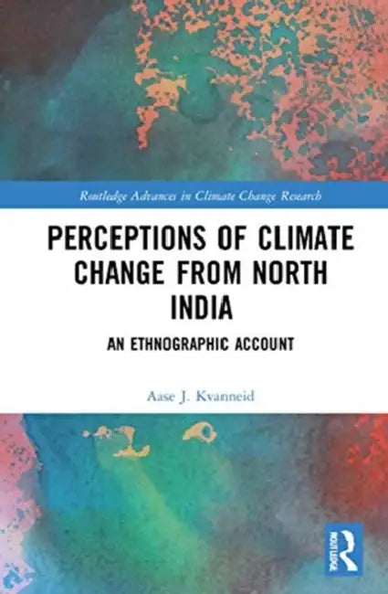 Perceptions of Climate Change from North India: An Ethnographic Account by Kvanneid Aase J.