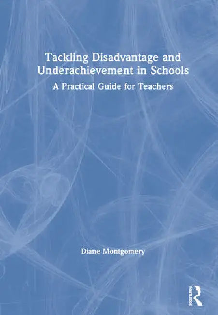 Tackling Disadvantage and Underachievement in Schools: A Practical Guide for Teachers by Montgomery Diane