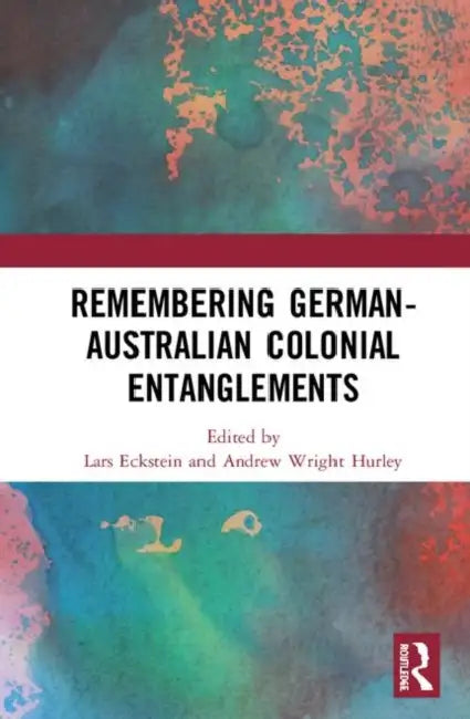 Remembering German-Australian Colonial Entanglements by Eckstein Lars
