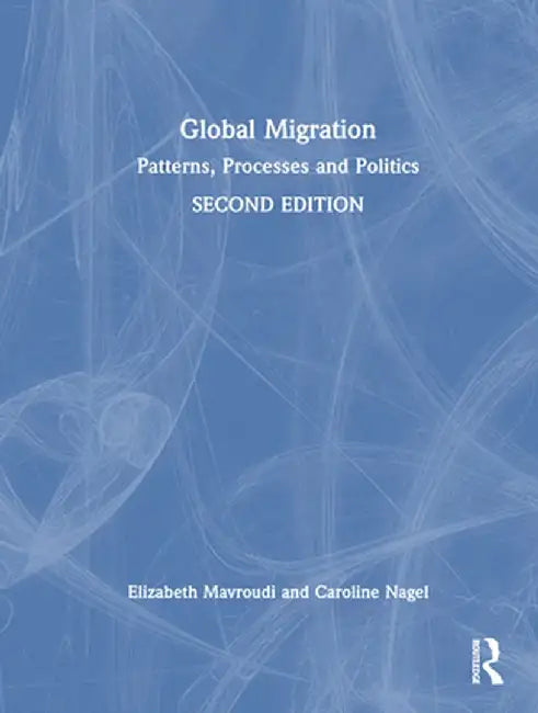 Global Migration: Patterns, Processes and Politics by Elizabeth Mavroudi
