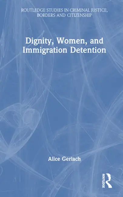 Dignity, Women, and Immigration Detention by Alice Gerlach