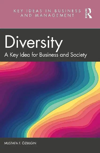 Diversity: A Key Idea for Business and Society by Ozbilgin, Mustafa F.