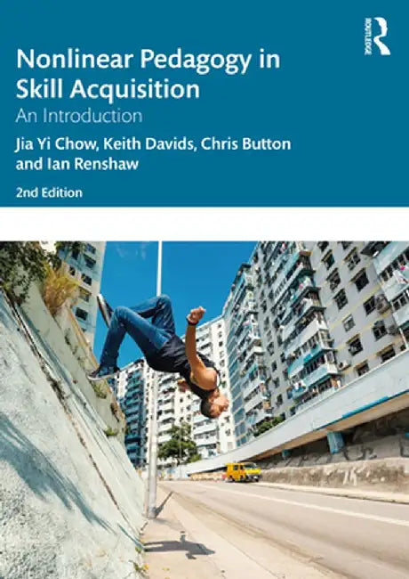 Nonlinear Pedagogy in Skill Acquisition: An Introduction by Jia Yi Chow