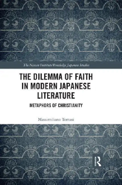 The Dilemma of Faith in Modern Japanese Literature: Metaphors of Christianity by Massimiliano Tomasi