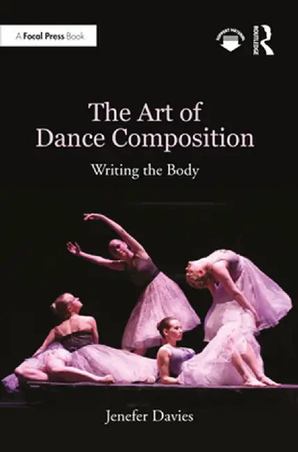 The Art of Dance Composition: Writing the Body by Jenefer Davies