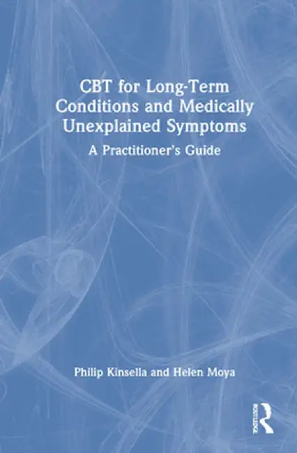 CBT for Long-Term Conditions and Medically Unexplained Symptoms: A Practitioner's Guide by Philip Kinsella