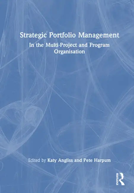 Strategic Portfolio Management: In the Multi-Project and Program Organisation by Katy Angliss