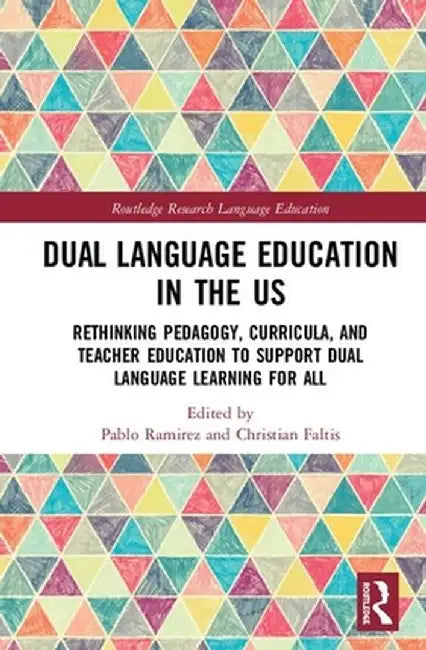 Dual Language Education in the Us: Rethinking Pedagogy, Curricula, and Teacher Education to Support Dual Language Learning for All by Pablo Ramírez
