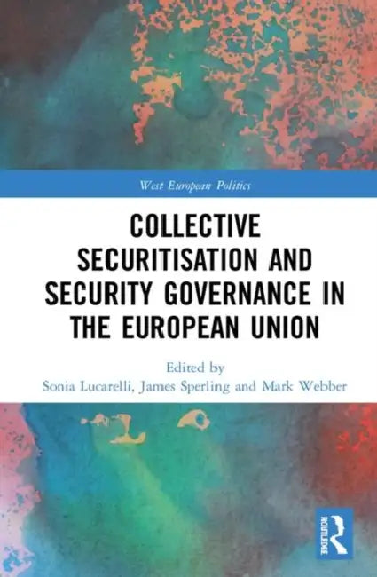Collective Securitisation and Security Governance in the European Union by Lucarelli Sonia