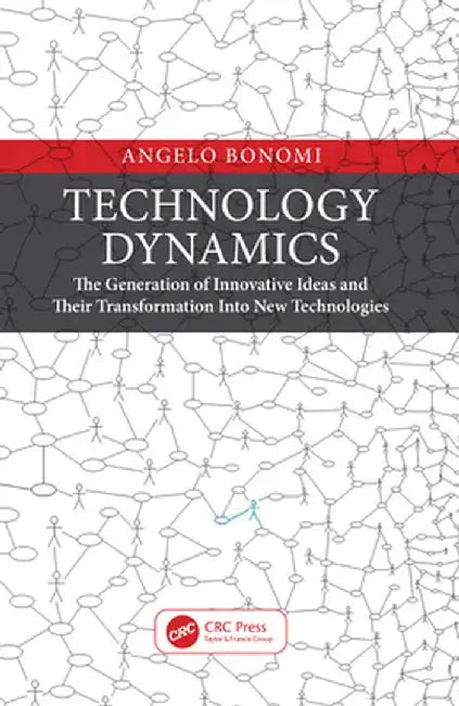 Technology Dynamics: The Generation of Innovative Ideas and Their Transformation Into New Technologies by Angelo Bonomi