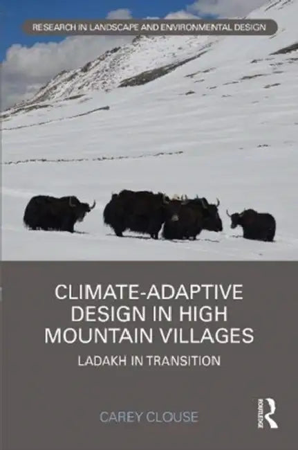 Climate-Adaptive Design in High Mountain Villages: Ladakh in Transition by Clouse Carey