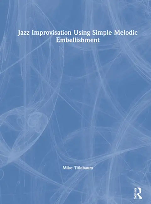 Jazz Improvisation Using Simple Melodic Embellishment by Mike Titlebaum