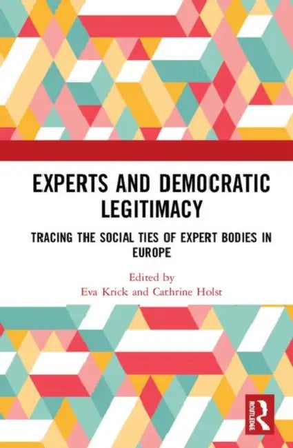 Experts and Democratic Legitimacy: Tracing the Social Ties of Expert Bodies in Europe by Krick Eva