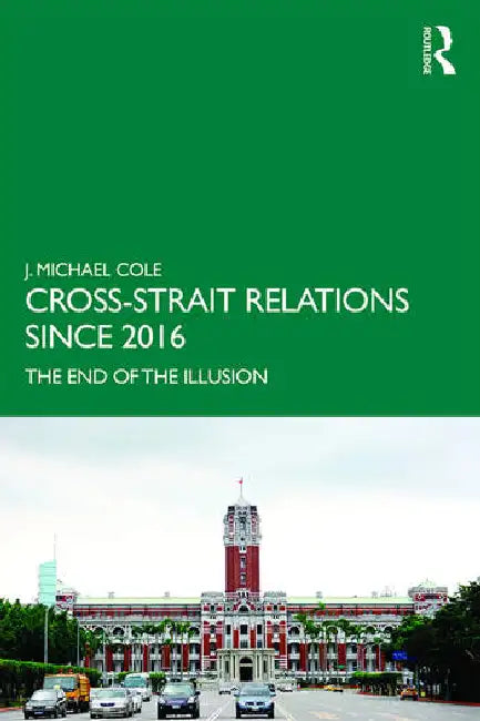 Cross-Strait Relations Since 2016: The End of the Illusion by Cole J. Michael