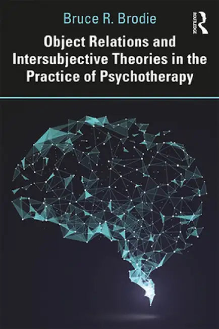 Object Relations and Intersubjective Theories in the Practice of Psychotherapy by Bruce Brodie