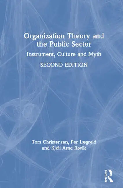 Organization Theory and the Public Sector: Instrument, Culture and Myth by Christensen Tom