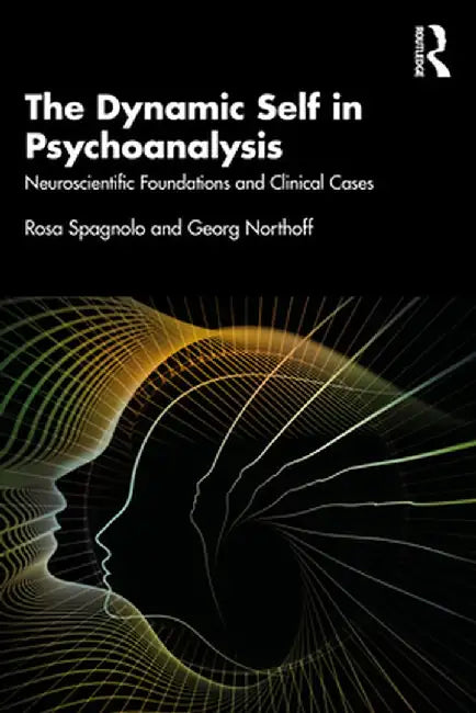 The Dynamic Self in Psychoanalysis: Neuroscientific Foundations and Clinical Cases by Rosa Spagnolo