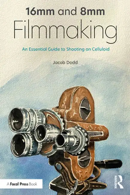 16mm and 8mm Filmmaking: An Essential Guide to Shooting on Celluloid by Dodd Jacob