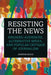 Resisting the News: Engaged Audiences, Alternative Media, and Popular Critique of Journalism by Jennifer Rauch