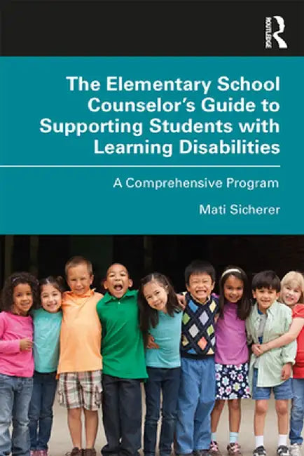 The Elementary School Counselor's Guide to Supporting Students with Learning Disabilities: A Comprehensive Program by Mati Sicherer