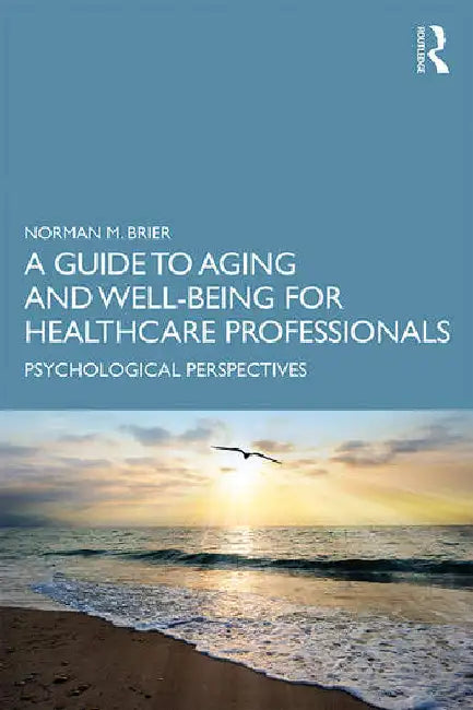 A Guide to Aging and Well-Being for Healthcare Professionals: Psychological Perspectives by Brier Norman M.