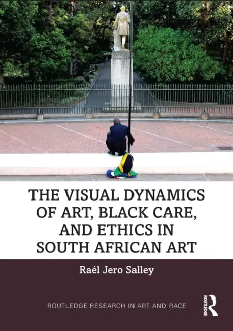 The Visual Dynamics of Art, Black Care, and Ethics in South African Art by Salley Raél Jero