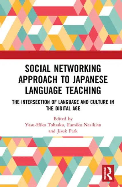 Social Networking Approach to Japanese Language Teaching: The Intersection of Language and Culture in the Digital Age by Yasu-Hiko Tohsaku