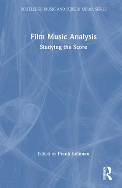 Film Music Analysis: Studying the Score by Frank Lehman
