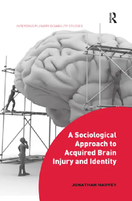 A Sociological Approach to Acquired Brain Injury and Identity by Jonathan Harvey