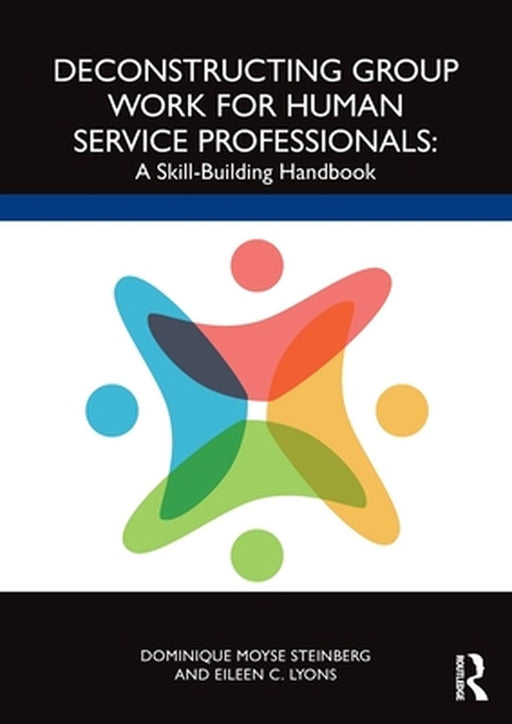 Deconstructing Group Work for Human Service Professionals: A Skill-Building Handbook by Steinberg