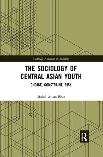 The Sociology of Central Asian Youth: Choice, Constraint, Risk by Mohd.Aslam Bhat