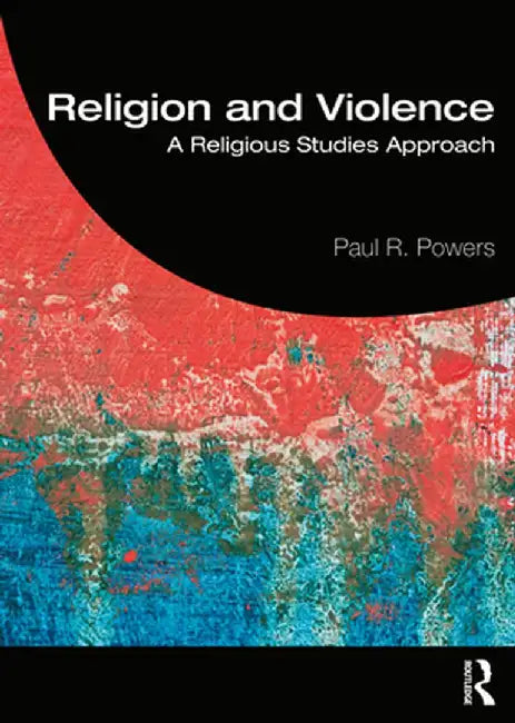 Religion and Violence: A Religious Studies Approach by Powers