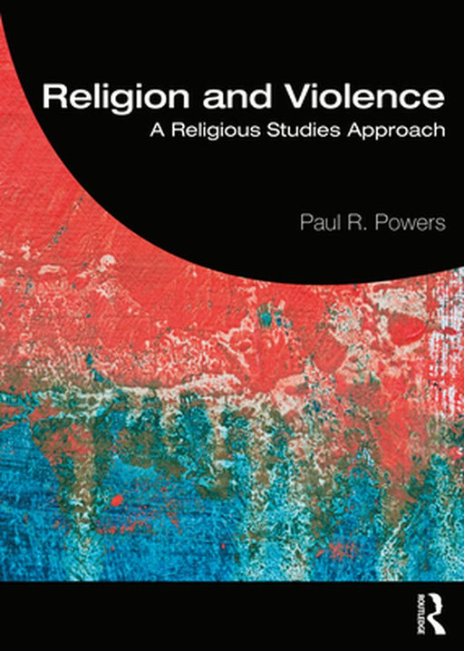 Religion and Violence: A Religious Studies Approach by Powers