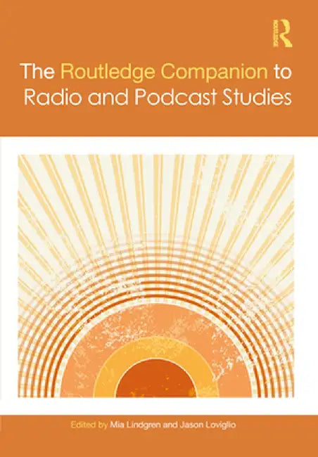 The Routledge Companion to Radio and Podcast Studies by Mia Lindgren