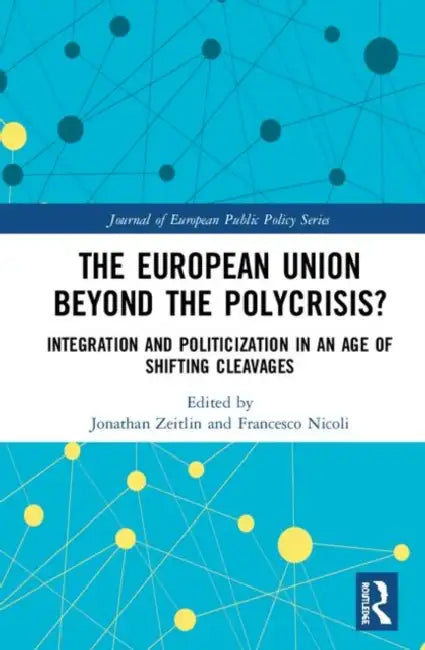 The European Union Beyond the Polycrisis?: Integration and Politicization in an Age of Shifting Cleavages by Zeitlin Jonathan