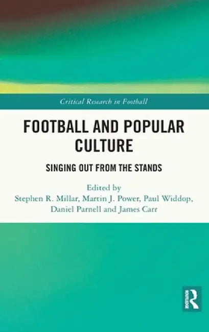 Football and Popular Culture: Singing Out from the Stands by Stephen R. Millar