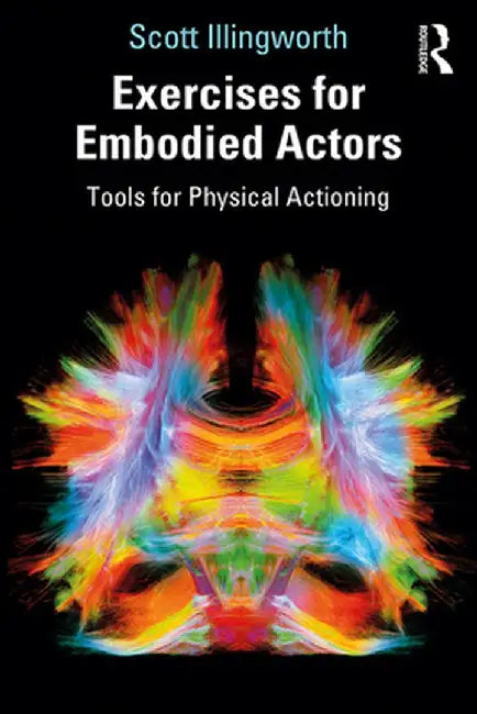 Exercises for Embodied Actors: Tools for Physical Actioning by Scott Illingworth