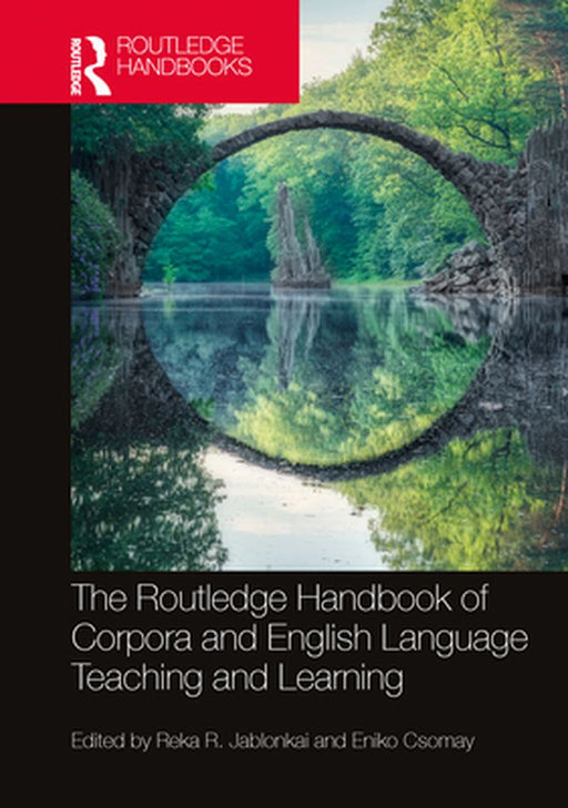 The Routledge Handbook of Corpora and English Language Teaching and: Routledge Handbooks in Applied Linguistics by Reka R. Jablonkai