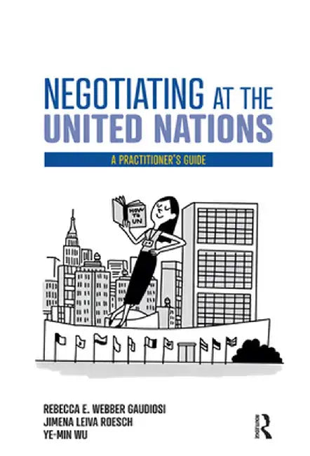 Negotiating at the United Nations: A Practitioner's Guide by Rebecca W. Gaudiosi