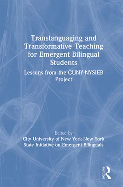 Translanguaging and Transformative Teaching for Emergent Bilingual Students: Lessons from the Cuny-Nysieb Project by City University of New Yo