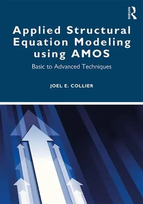 Applied Structural Equation Modeling using AMOS: Basic to Advanced Techniques by Joel Collier