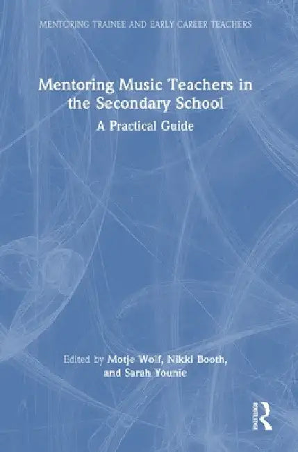 Mentoring Music Teachers in the Secondary School: A Practical Guide by Motje Wolf